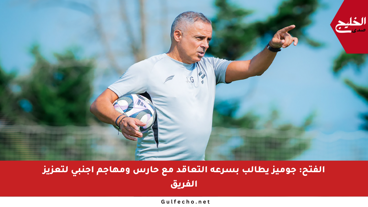 الفتح: جوميز يطالب بسرعة التعاقد مع حارس ومهاجم أجنبي لتعزيز الفريق